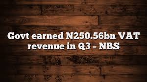 Govt earned N250.56bn VAT revenue in Q3 – NBS